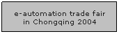 Textfeld: e-automation trade fair in Chongqing 2004
